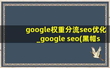 google权重分流seo优化_google seo(黑帽seo引流公司)优化方法